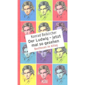 Der Ludwig - jetzt mal so gesehen Beethoven im Alltag