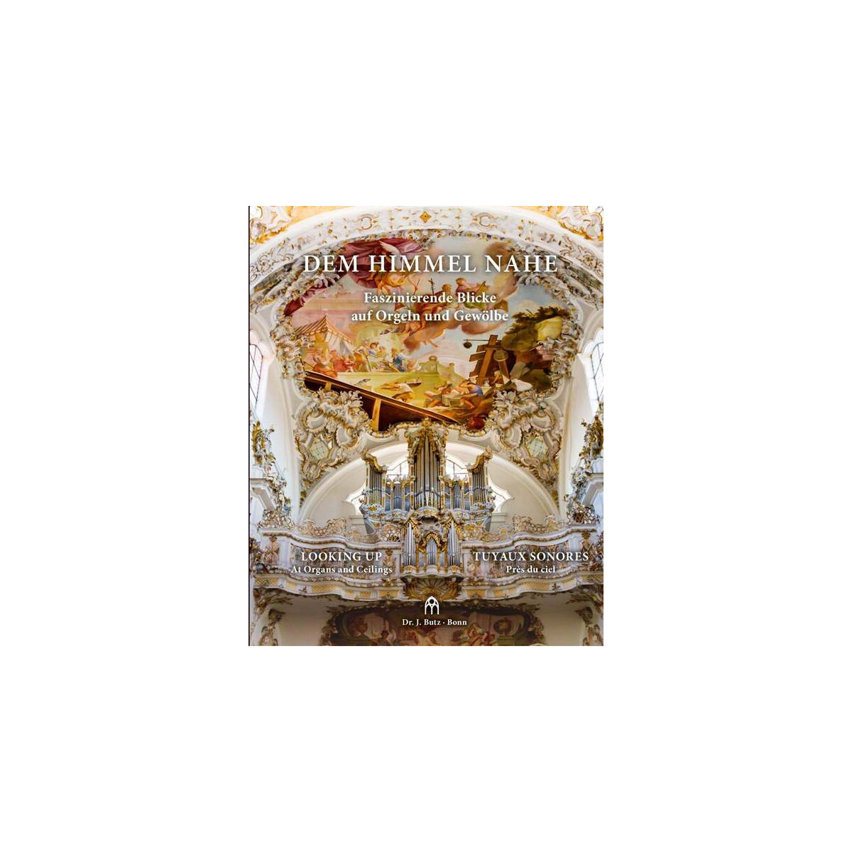Dem Himmel nahe Faszinierende Blicke auf Orgeln und Gew&ouml
