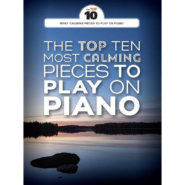 The Top Ten most calming Pieces to play on Piano